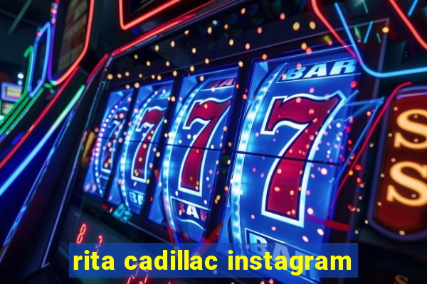 rita cadillac instagram