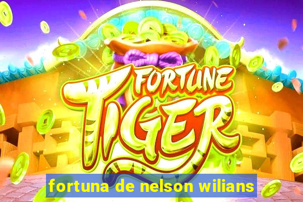 fortuna de nelson wilians