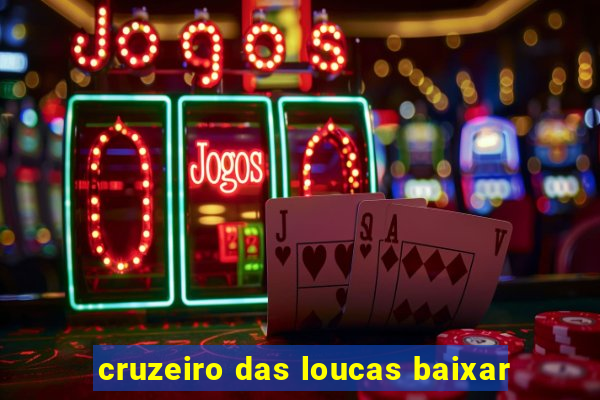 cruzeiro das loucas baixar