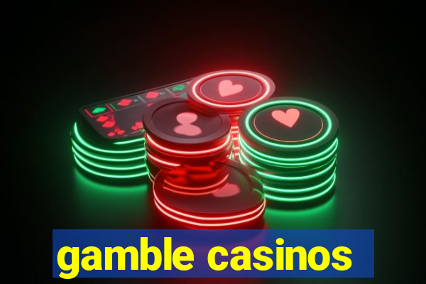 gamble casinos