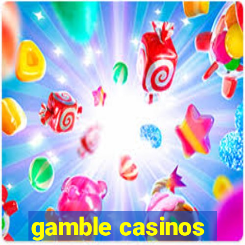 gamble casinos