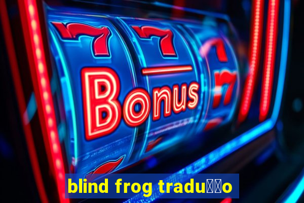 blind frog tradu莽茫o