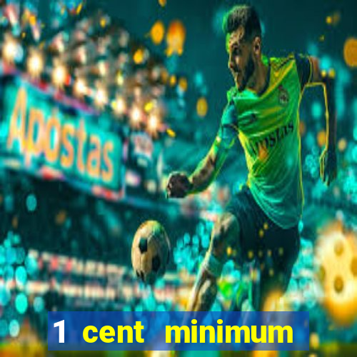 1 cent minimum deposit casino