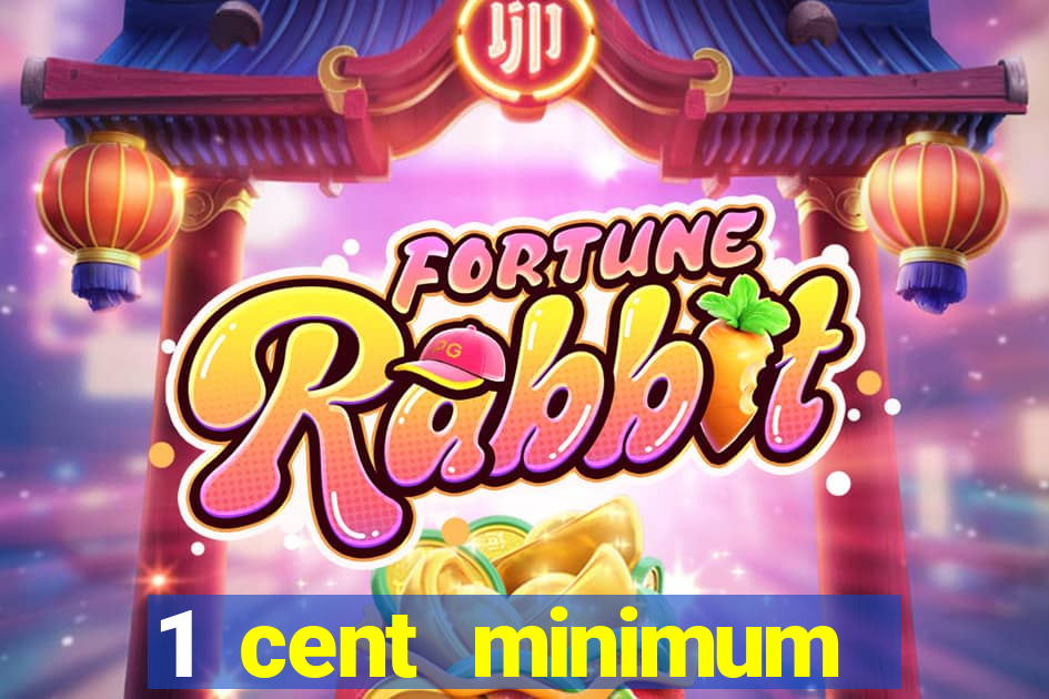 1 cent minimum deposit casino