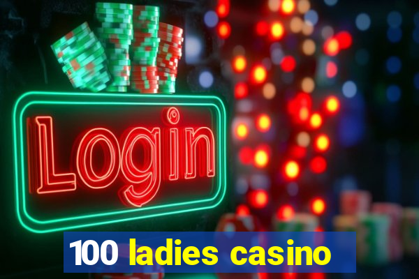 100 ladies casino