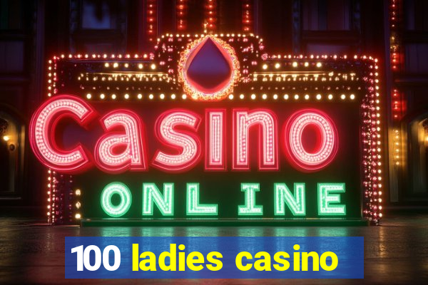 100 ladies casino