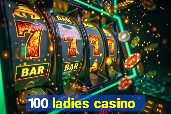 100 ladies casino