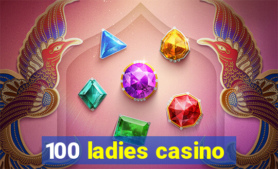 100 ladies casino