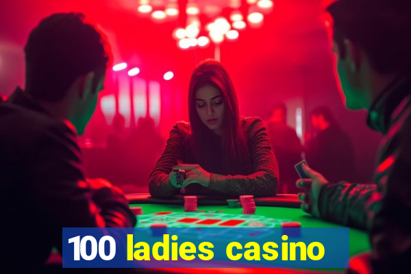 100 ladies casino