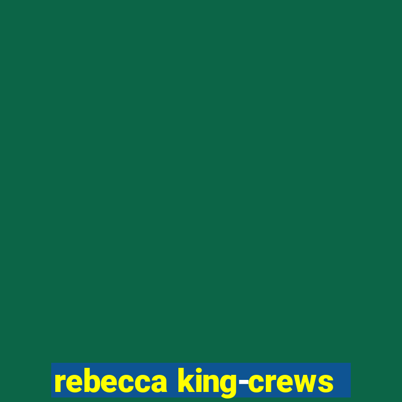 rebecca king-crews