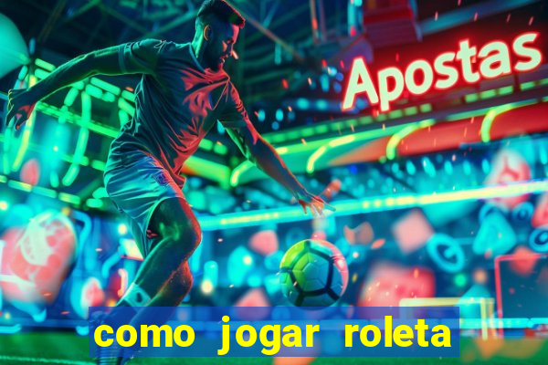 como jogar roleta e ganhar dinheiro