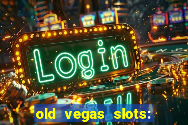 old vegas slots: casino games