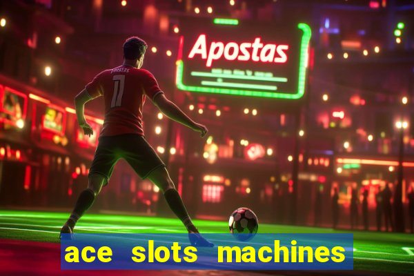 ace slots machines casino 3