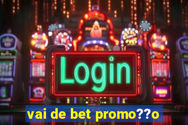 vai de bet promo??o