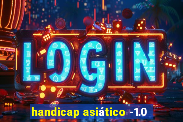 handicap asiático -1.0