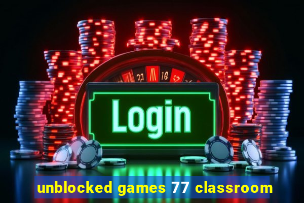 unblocked games 77 classroom