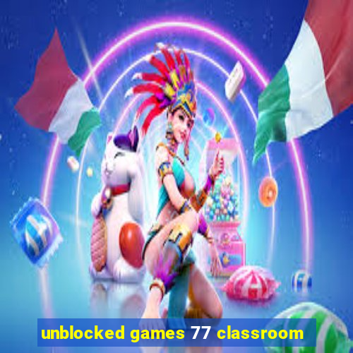 unblocked games 77 classroom