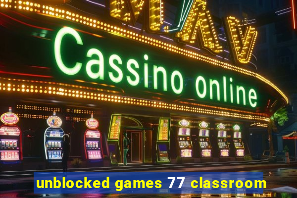 unblocked games 77 classroom