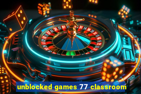 unblocked games 77 classroom