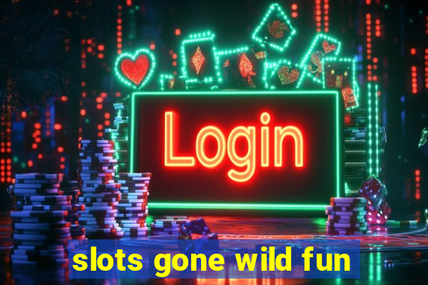 slots gone wild fun