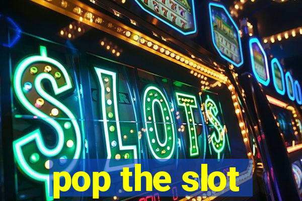 pop the slot