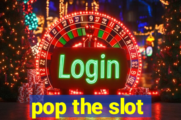 pop the slot