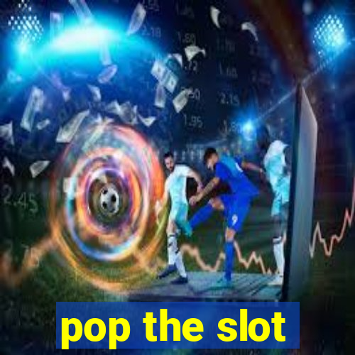 pop the slot