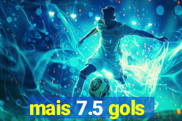 mais 7.5 gols