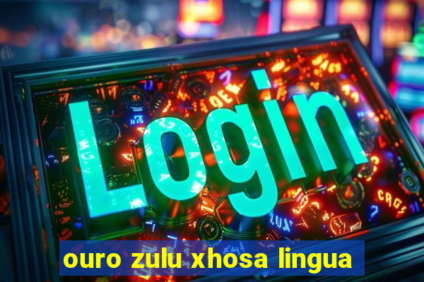 ouro zulu xhosa lingua