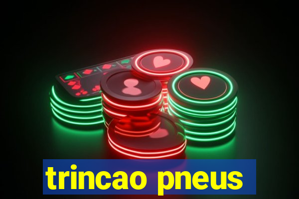 trincao pneus