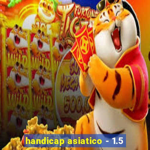 handicap asiatico - 1.5