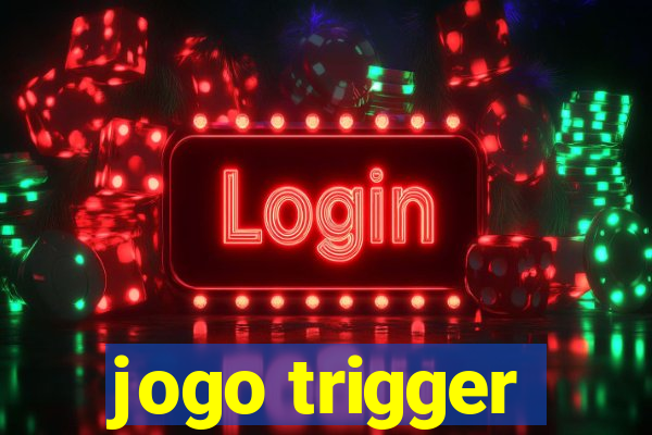 jogo trigger