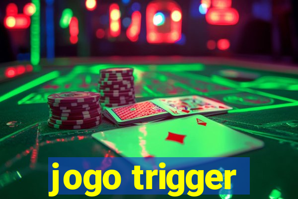 jogo trigger