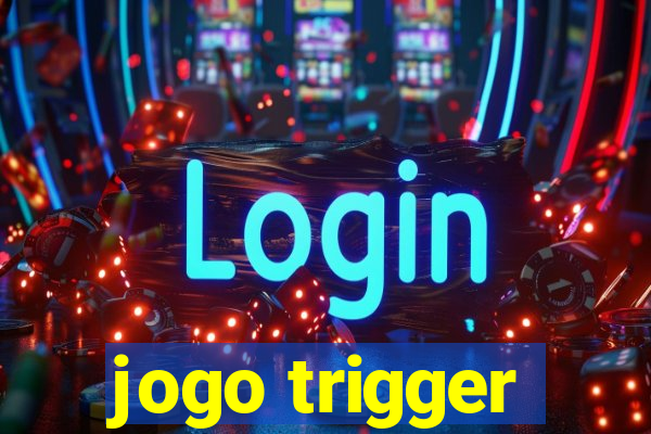 jogo trigger