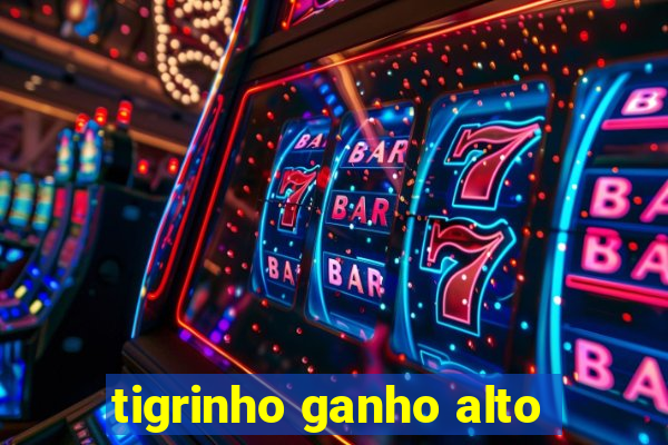 tigrinho ganho alto