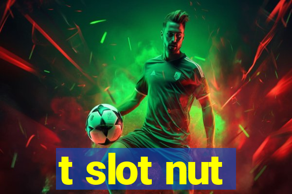 t slot nut