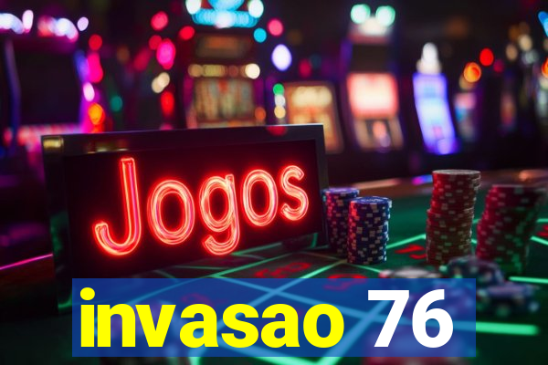 invasao 76