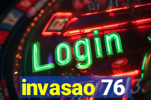 invasao 76