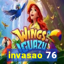 invasao 76