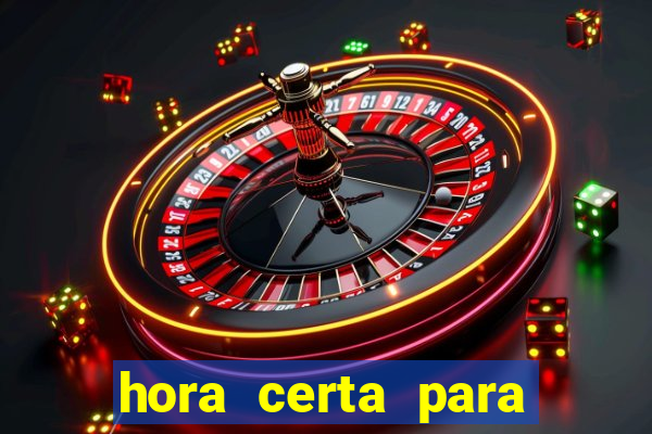 hora certa para jogar fortune tiger