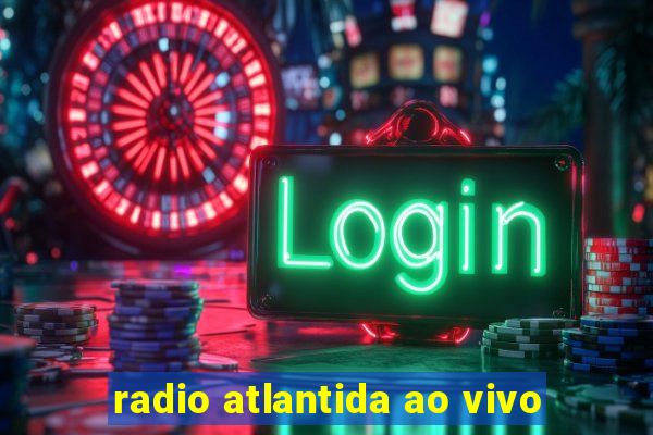 radio atlantida ao vivo