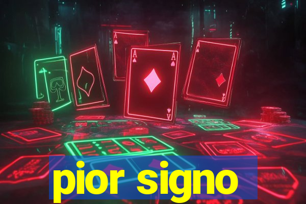 pior signo