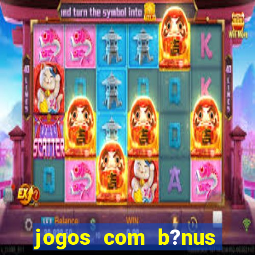 jogos com b?nus para jogar