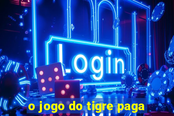 o jogo do tigre paga