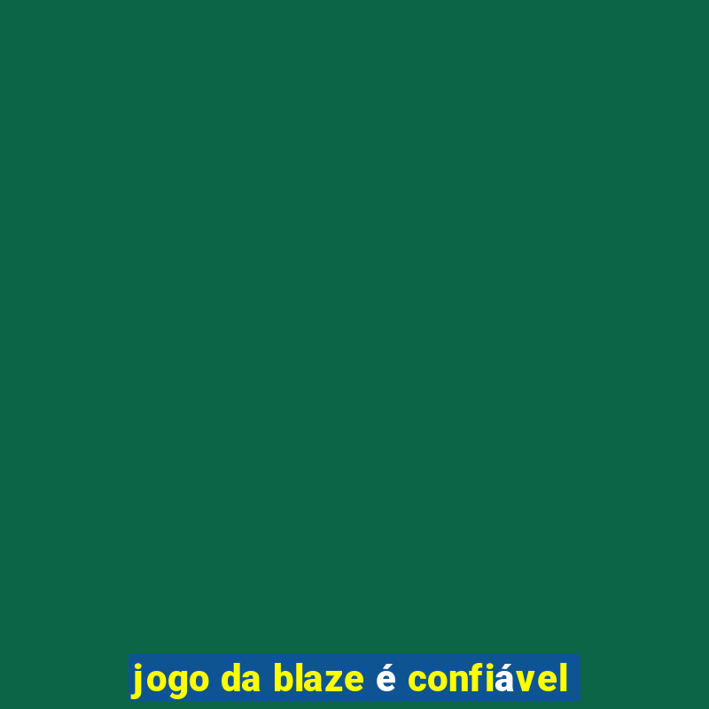 jogo da blaze é confiável