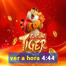 ver a hora 4:44