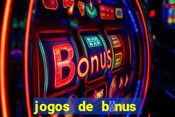 jogos de b么nus gr谩tis no cadastro