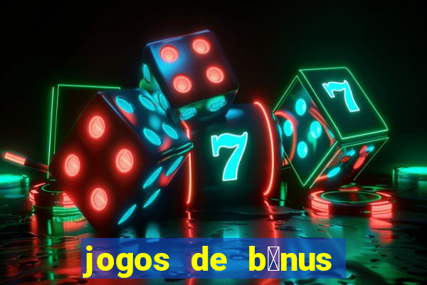 jogos de b么nus gr谩tis no cadastro