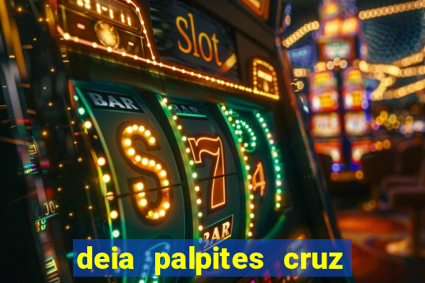 deia palpites cruz do dia