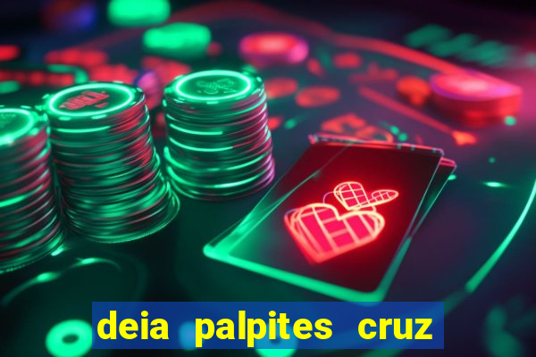 deia palpites cruz do dia